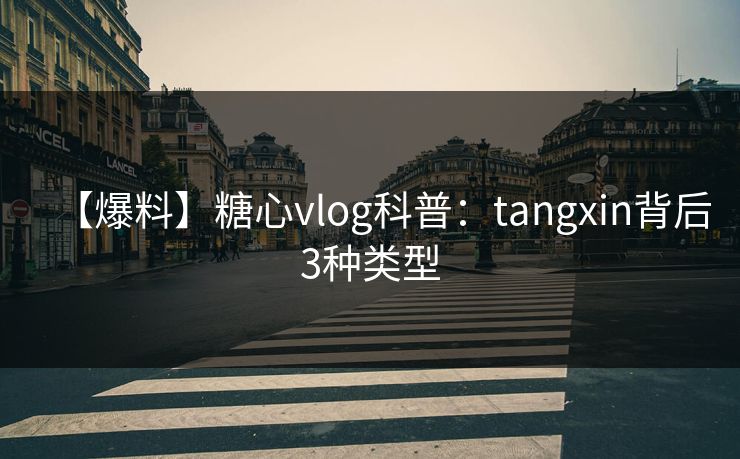 【爆料】糖心vlog科普：tangxin背后3种类型